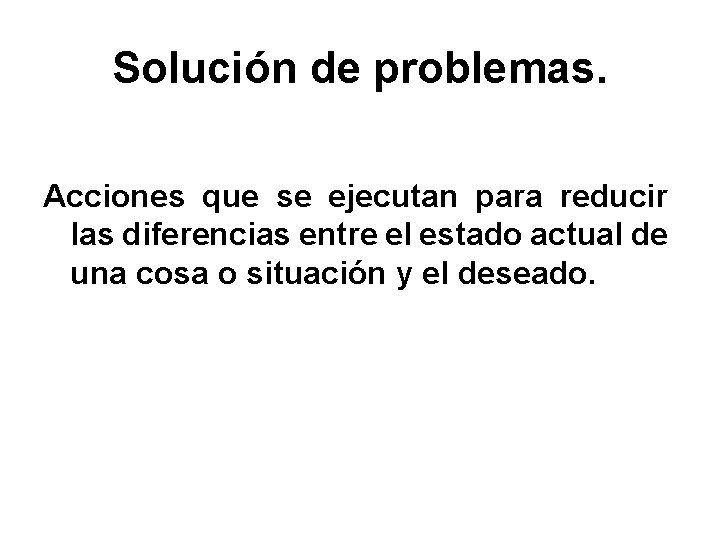 Solución de problemas. Acciones que se ejecutan para reducir las diferencias entre el estado