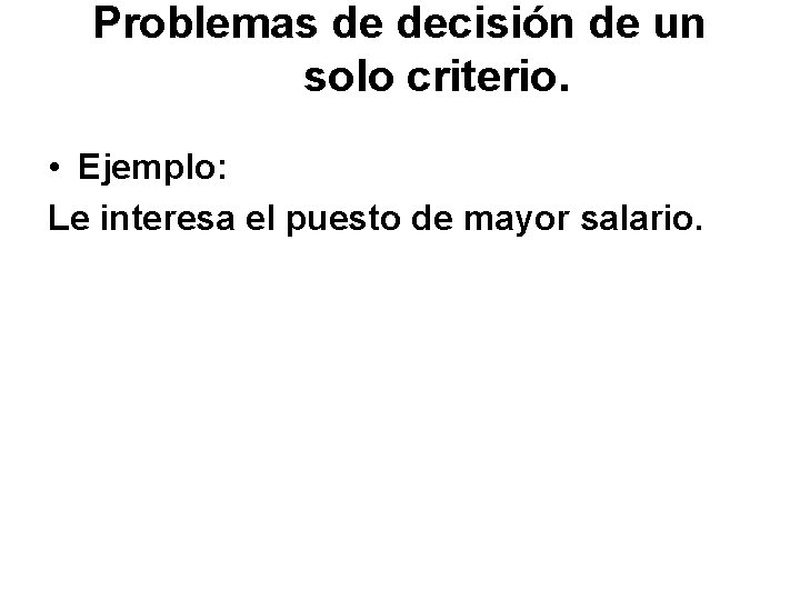 Problemas de decisión de un solo criterio. • Ejemplo: Le interesa el puesto de