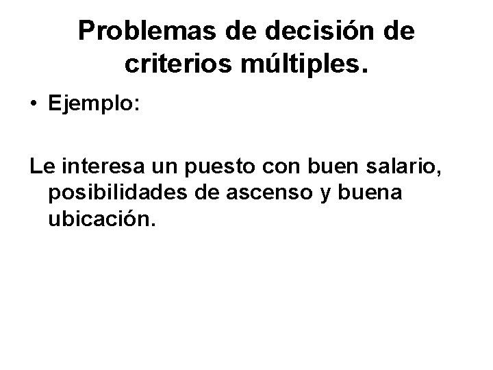 Problemas de decisión de criterios múltiples. • Ejemplo: Le interesa un puesto con buen