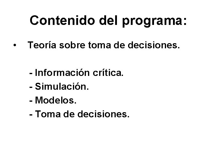 Contenido del programa: • Teoría sobre toma de decisiones. - Información crítica. - Simulación.