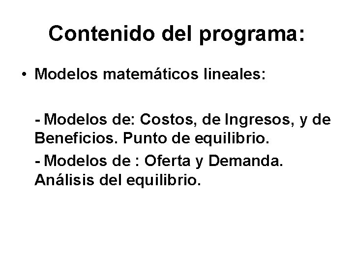 Contenido del programa: • Modelos matemáticos lineales: - Modelos de: Costos, de Ingresos, y