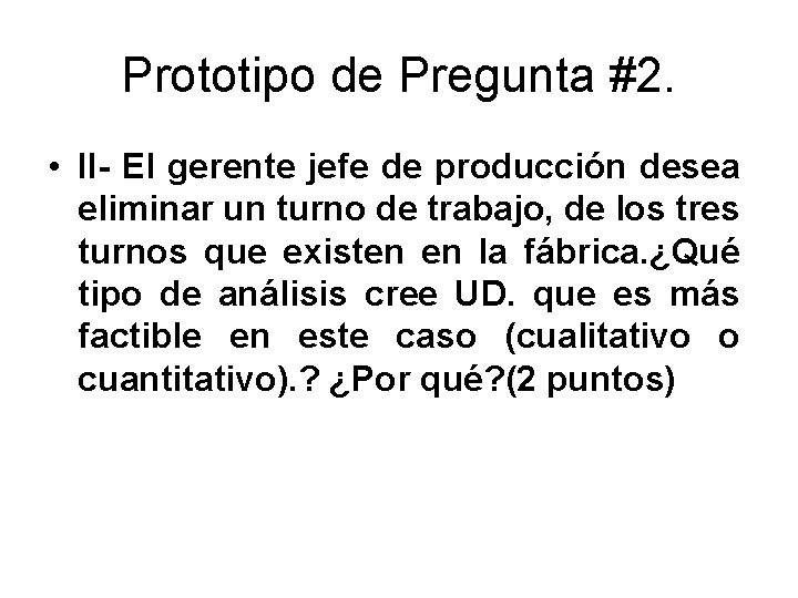 Prototipo de Pregunta #2. • II- El gerente jefe de producción desea eliminar un