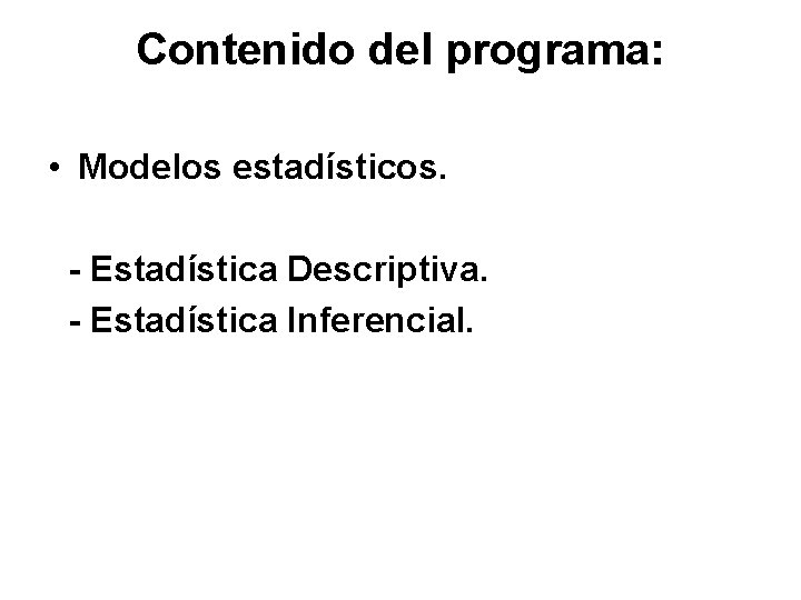 Contenido del programa: • Modelos estadísticos. - Estadística Descriptiva. - Estadística Inferencial. 