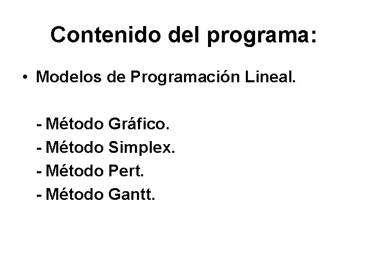 Contenido del programa: • Modelos de Programación Lineal. - Método Gráfico. - Método Simplex.