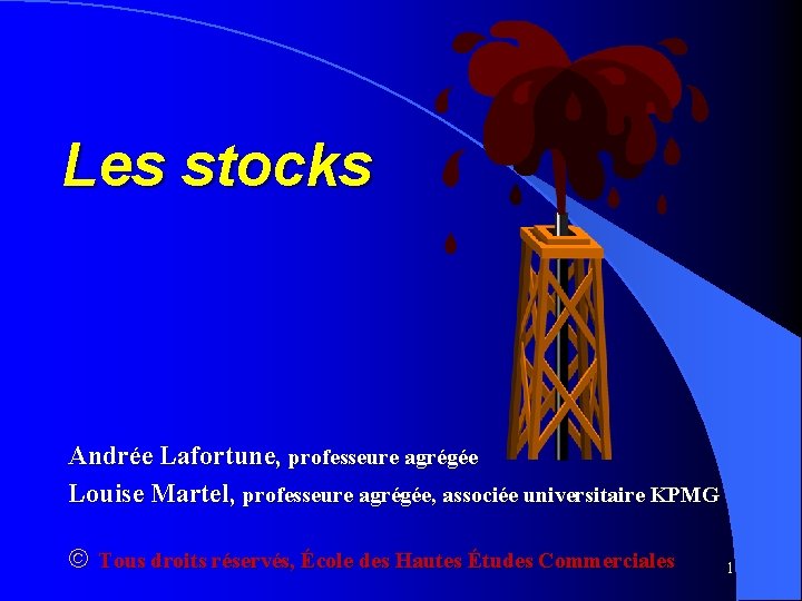 Les stocks Andrée Lafortune, professeure agrégée Louise Martel, professeure agrégée, associée universitaire KPMG ã