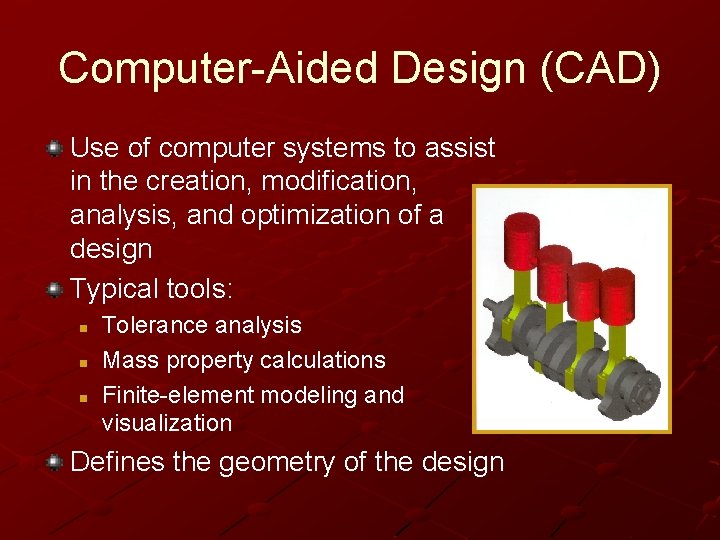 Computer-Aided Design (CAD) Use of computer systems to assist in the creation, modification, analysis,