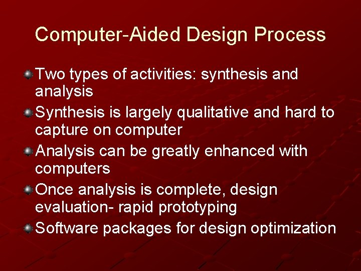 Computer-Aided Design Process Two types of activities: synthesis and analysis Synthesis is largely qualitative