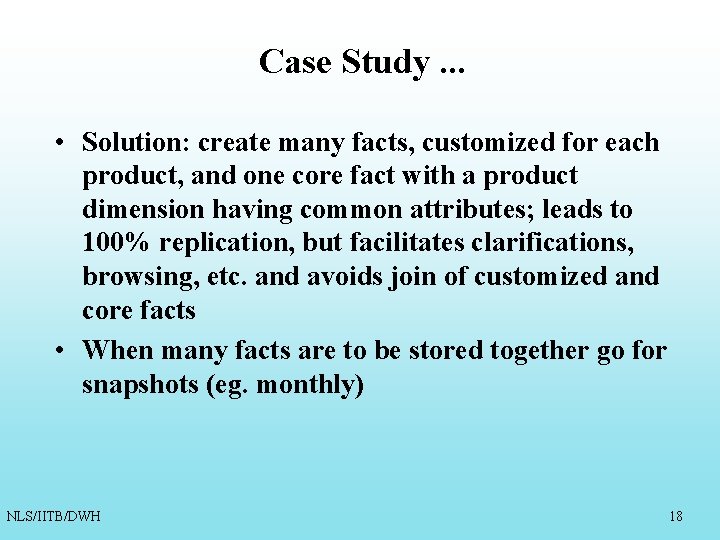 Case Study. . . • Solution: create many facts, customized for each product, and Case Study. . . • Solution: create many facts, customized for each product, and