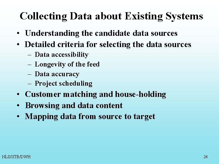 Collecting Data about Existing Systems • Understanding the candidate data sources • Detailed criteria Collecting Data about Existing Systems • Understanding the candidate data sources • Detailed criteria