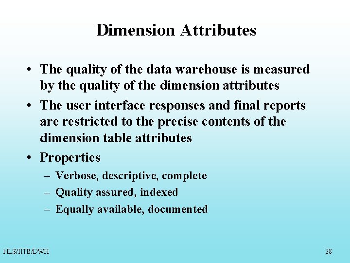 Dimension Attributes • The quality of the data warehouse is measured by the quality Dimension Attributes • The quality of the data warehouse is measured by the quality