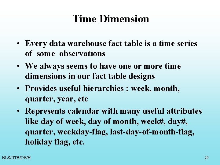 Time Dimension • Every data warehouse fact table is a time series of some Time Dimension • Every data warehouse fact table is a time series of some