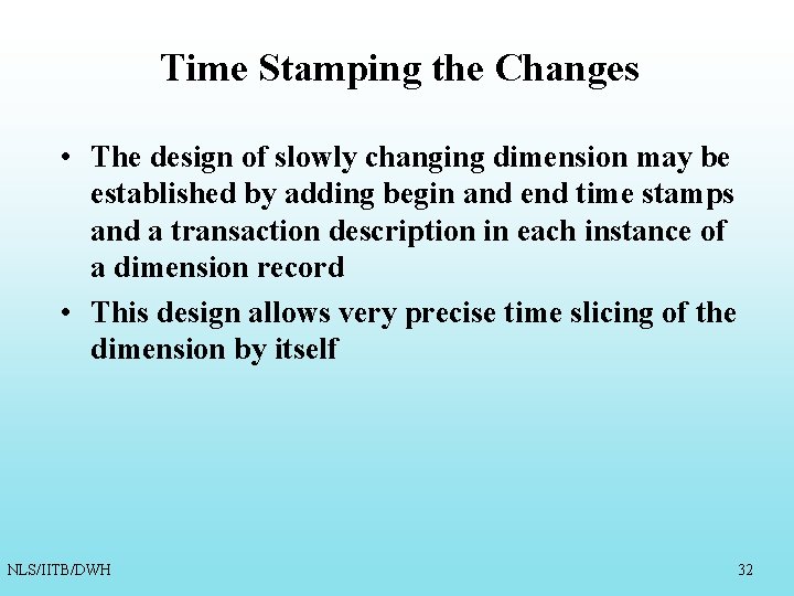 Time Stamping the Changes • The design of slowly changing dimension may be established Time Stamping the Changes • The design of slowly changing dimension may be established
