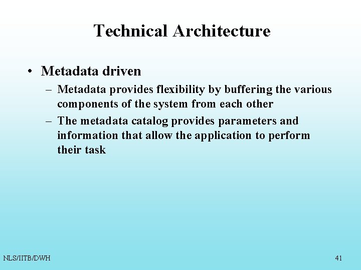 Technical Architecture • Metadata driven – Metadata provides flexibility by buffering the various components Technical Architecture • Metadata driven – Metadata provides flexibility by buffering the various components