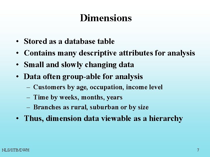 Dimensions • • Stored as a database table Contains many descriptive attributes for analysis Dimensions • • Stored as a database table Contains many descriptive attributes for analysis