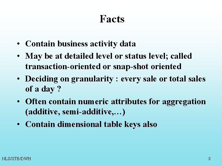 Facts • Contain business activity data • May be at detailed level or status Facts • Contain business activity data • May be at detailed level or status