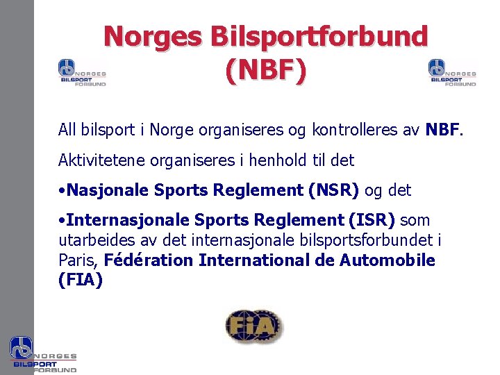 Norges Bilsportforbund (NBF) All bilsport i Norge organiseres og kontrolleres av NBF. Aktivitetene organiseres