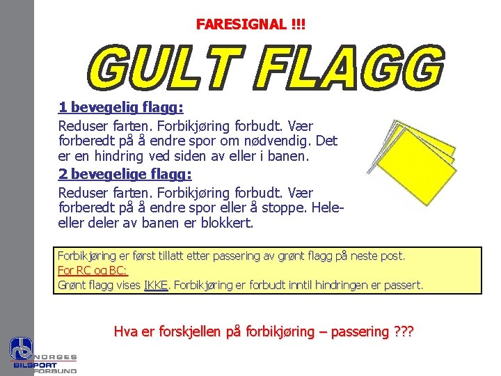 FARESIGNAL !!! 1 bevegelig flagg: Reduser farten. Forbikjøring forbudt. Vær forberedt på å endre