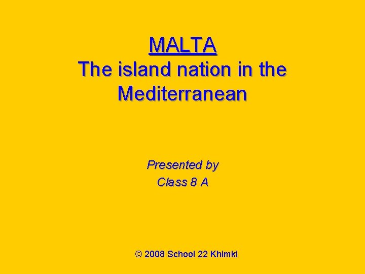 MALTA The island nation in the Mediterranean Presented by Class 8 A © 2008