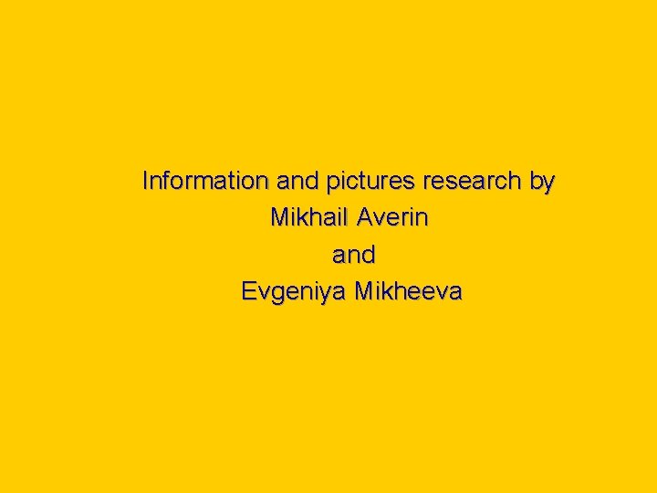 Information and pictures research by Mikhail Averin and Evgeniya Mikheeva 