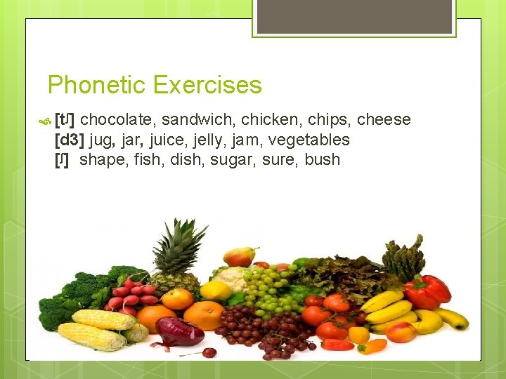 Phonetic Exercises [tᶴ] chocolate, sandwich, chicken, chips, cheese [d 3] jug, jar, juice, jelly,