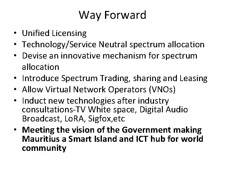 Way Forward • Unified Licensing • Technology/Service Neutral spectrum allocation • Devise an innovative
