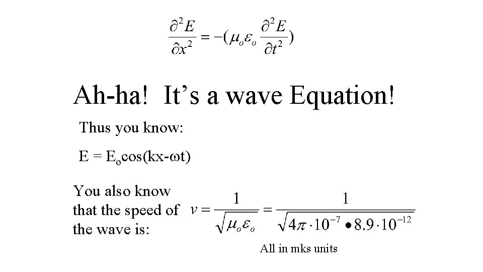 Ah-ha! It’s a wave Equation! Thus you know: E = Eocos(kx- t) You also