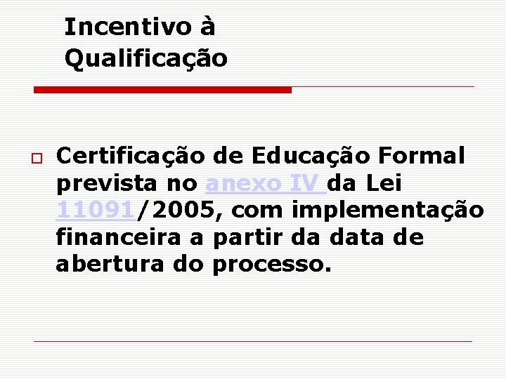 Incentivo à Qualificação Certificação de Educação Formal prevista no anexo IV da Lei 11091/2005,