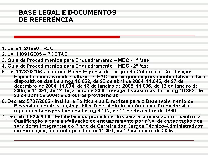 BASE LEGAL E DOCUMENTOS DE REFERÊNCIA 1. Lei 8112/1990 - RJU 2. Lei 11091/2005