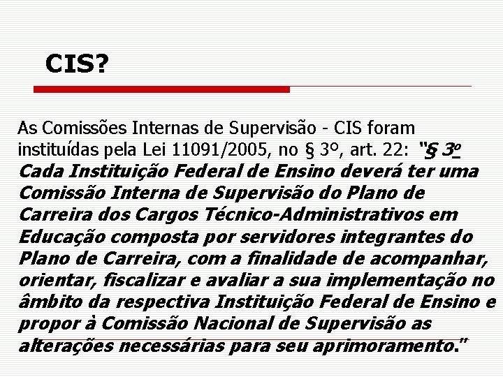 CIS? As Comissões Internas de Supervisão - CIS foram instituídas pela Lei 11091/2005, no