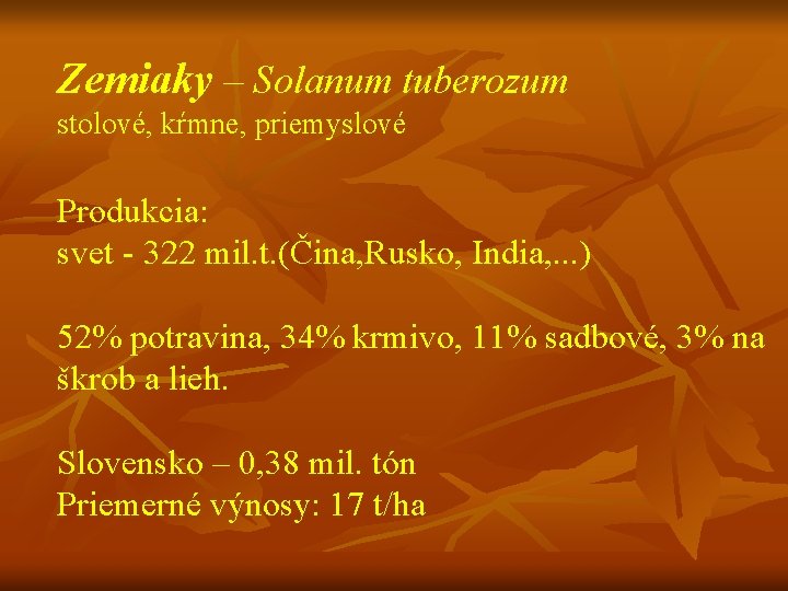 Zemiaky – Solanum tuberozum stolové, kŕmne, priemyslové Produkcia: svet - 322 mil. t. (Čina,