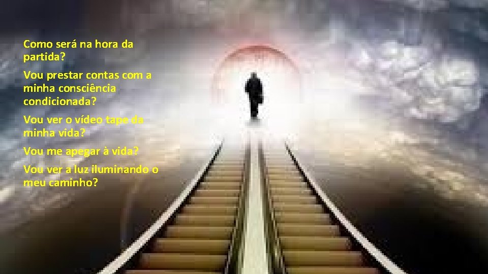 Como será na hora da partida? Vou prestar contas com a minha consciência condicionada? Como será na hora da partida? Vou prestar contas com a minha consciência condicionada?