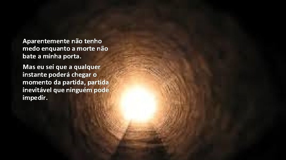 Aparentemente não tenho medo enquanto a morte não bate a minha porta. Mas eu Aparentemente não tenho medo enquanto a morte não bate a minha porta. Mas eu