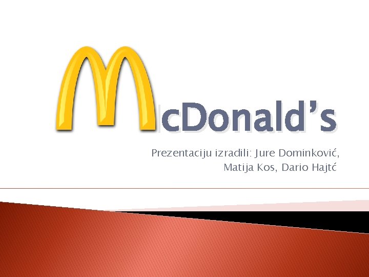 Mc. Donald’s Prezentaciju izradili: Jure Dominković, Matija Kos, Dario Hajtć 