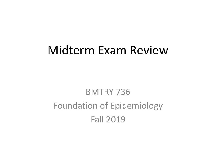 Midterm Exam Review BMTRY 736 Foundation of Epidemiology Fall 2019 