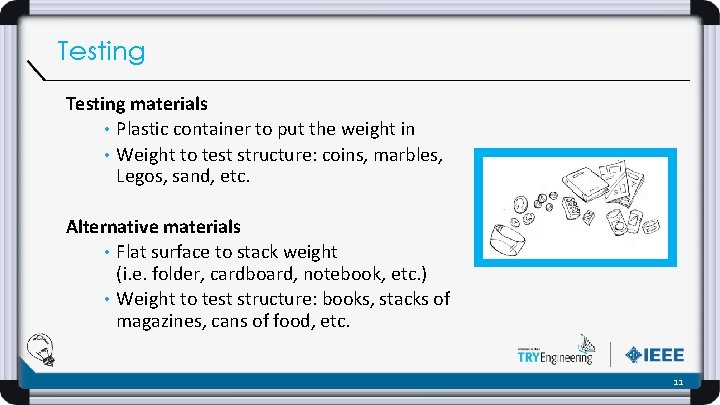 Testing materials • Plastic container to put the weight in • Weight to test