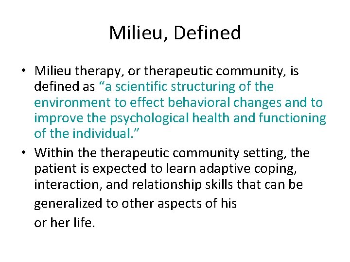 Milieu, Defined • Milieu therapy, or therapeutic community, is defined as “a scientific structuring