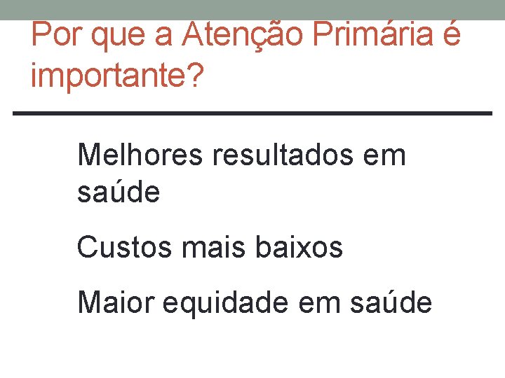 Por que a Atenção Primária é importante? Melhores resultados em saúde Custos mais baixos