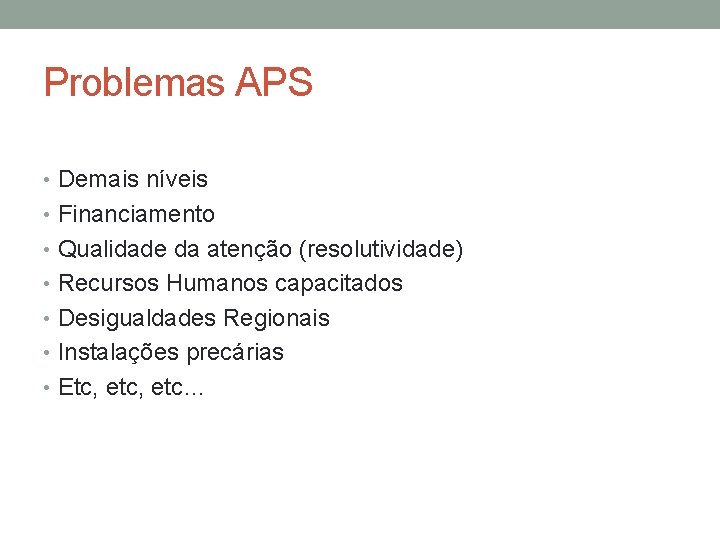 Problemas APS • Demais níveis • Financiamento • Qualidade da atenção (resolutividade) • Recursos