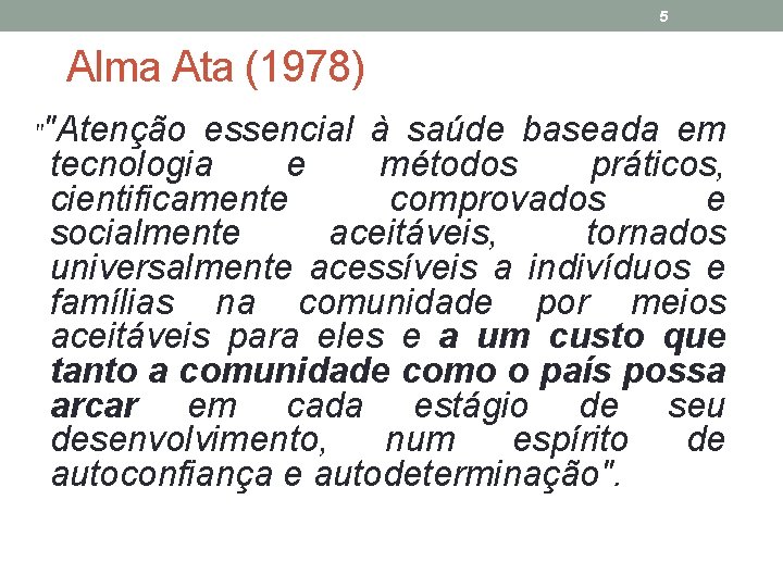 5 Alma Ata (1978) ""Atenção essencial à saúde baseada em tecnologia e métodos práticos,