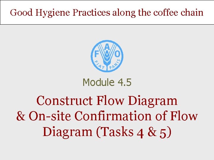 Good Hygiene Practices along the coffee chain Module 4. 5 Construct Flow Diagram &