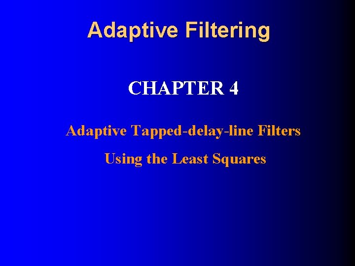Adaptive Filtering CHAPTER 4 Adaptive Tapped-delay-line Filters Using the Least Squares 
