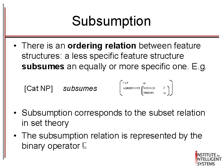 Subsumption • There is an ordering relation between feature structures: a less specific feature Subsumption • There is an ordering relation between feature structures: a less specific feature