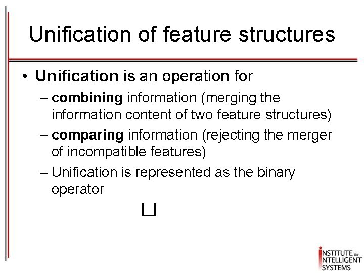 Unification of feature structures • Unification is an operation for – combining information (merging Unification of feature structures • Unification is an operation for – combining information (merging