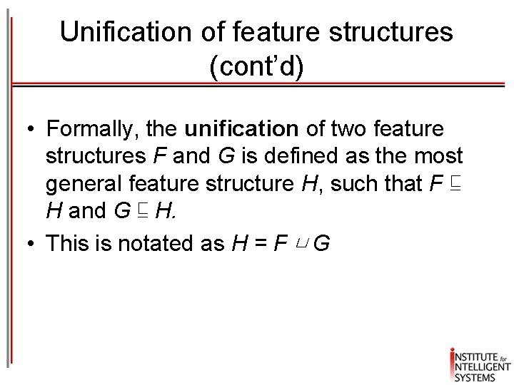 Unification of feature structures (cont’d) • Formally, the unification of two feature structures F Unification of feature structures (cont’d) • Formally, the unification of two feature structures F
