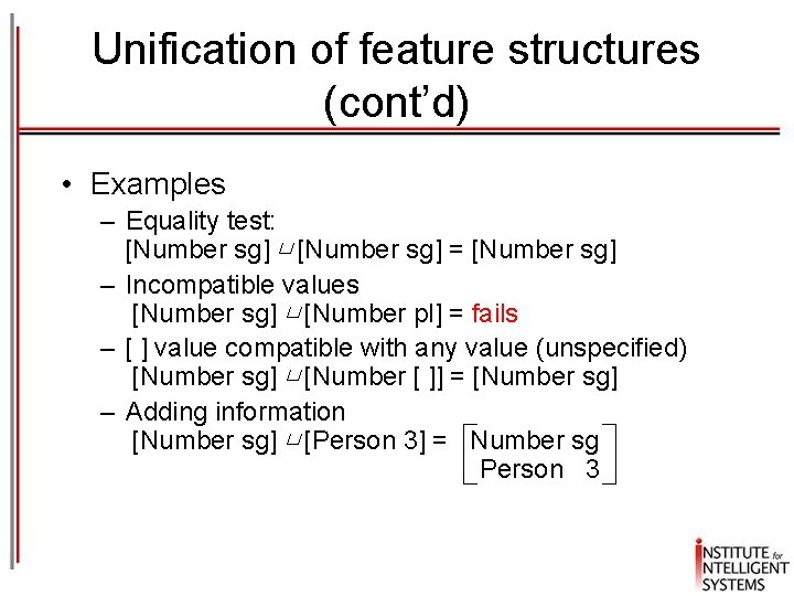 Unification of feature structures (cont’d) • Examples – Equality test: [Number sg] ⊔ [Number