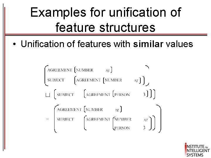 Examples for unification of feature structures • Unification of features with similar values Examples for unification of feature structures • Unification of features with similar values