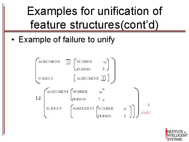 Examples for unification of feature structures(cont’d) • Example of failure to unify Examples for unification of feature structures(cont’d) • Example of failure to unify