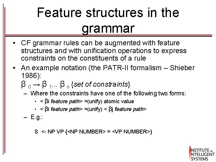 Feature structures in the grammar • CF grammar rules can be augmented with feature Feature structures in the grammar • CF grammar rules can be augmented with feature