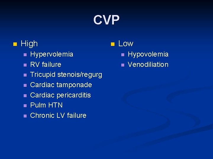 CVP n High n n n n Hypervolemia RV failure Tricupid stenois/regurg Cardiac tamponade