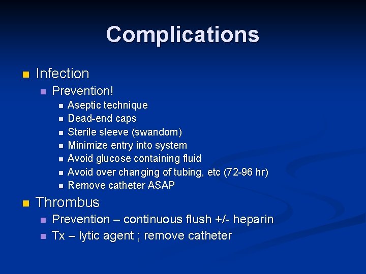 Complications n Infection n Prevention! n n n n Aseptic technique Dead-end caps Sterile